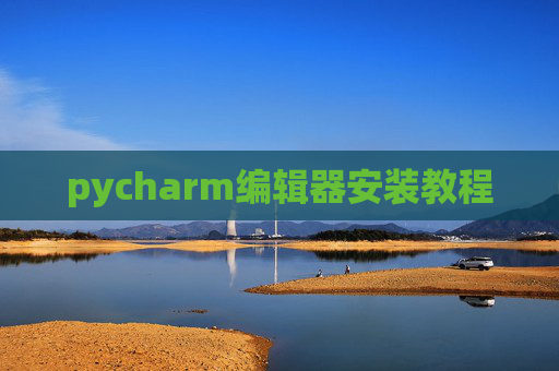pycharm编辑器安装教程 pycharm编辑器安装教程